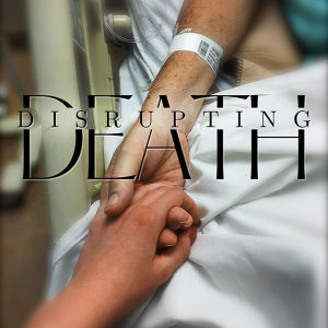 Welcome to Disrupting Death: Conversations about Medical Assistance in Dying in Canada