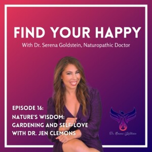 Finding Your Happy | Season 1 | Episode 16 -  Nature’s Wisdom: Gardening and Self-Love with Dr. Jen Clemons