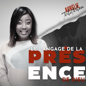 Le langage de la présence de Dieu (2) (Oratrice : Aurélie Tchatchou)