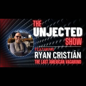 The Unjected Show #022 | Ryan Cristian from The Last American Vagabond