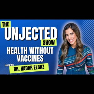 The Unjected Show #033 | Health Without Vaccines | Dr. Hadar Elbaz