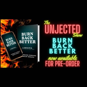 The Unjected Show #039 | Burn Back Better: Lahaina - A Perfect Storm Or A Perfect Crime?