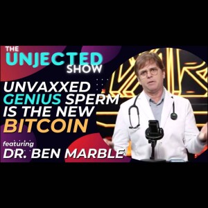 LIVE - The Unjected Show #43 | Unvaxxed Genius Sperm Is The New Bitcoin | Dr. Ben Marble