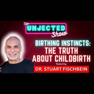 The Unjected Show #048 | Birthing Instincts: The Truth About Childbirth | Dr. Stuart Fischbein