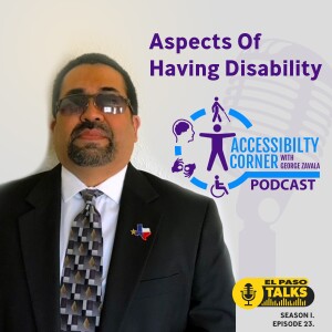 El Paso Talks Season 1: Episode 23: Accessibility Corner: Aspects Of Having Disablity