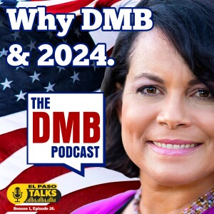 El Paso Talks Season 1: Episode 26: The DMB Podcast: Why DMB and 2024 Elections