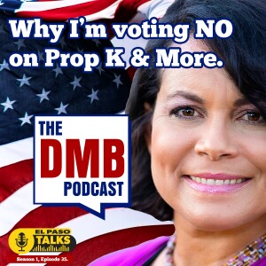 El Paso Talks Season 1: Episode 35: The DMB Podcast: Why I Will Vote NO On Prop K