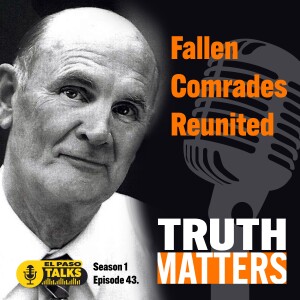 El Paso Talks Season 1: Episode 43: Truth Matters: Fallen Comrades Reunited