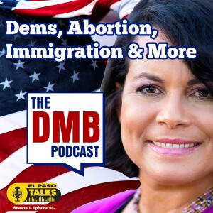 El Paso Talks Season 1: Episode 44: The DMB Podcast: Abortion, Democrats, Immigration & More