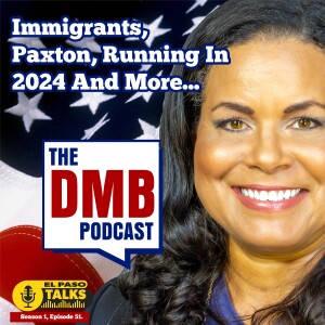 El Paso Talks Season 1: Episode 51: The DMB Podcast: Immigrants, Paxton, Running in 2024 And More...