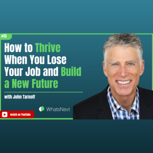 How to Thrive When You Lose Your Job and Build a New Future with John Tarnoff