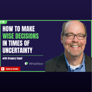 How to Make Wise Decisions in Times of Uncertainty with Gregory Engel
