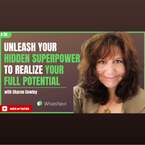 Unleash Your Hidden Superpower to Realize Your Full Potential with Sharon Cowley