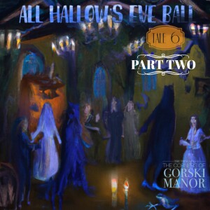 Episode 27 - Tale 6 All Hallow’s Eve Ball…. Part Two