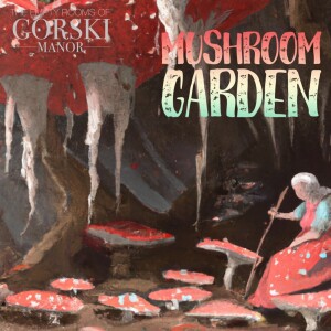 Episode 36 – Cellar Tale 2…  “Mushroom Garden”
