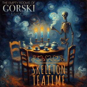 Episode 48 – … Mystery of Something Tale 1…  “Skeleton Teatime”