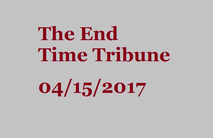 The End Time Tribune 4/15/17
