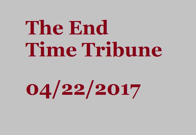 The End Time Tribune 4/22/17