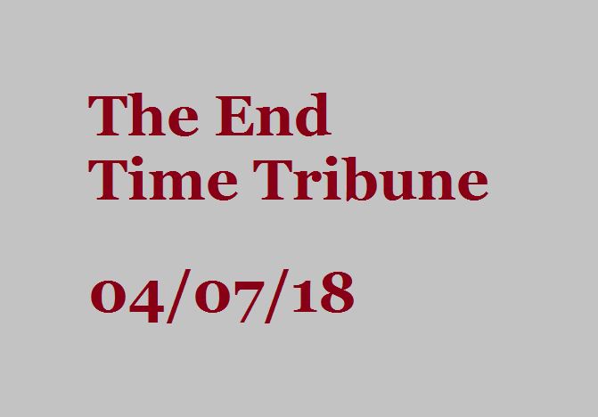 The End Time Tribune 04/07/2018