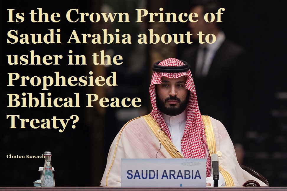 Is the Crown Prince of Saudi Arabia about to usher in the Prophesied Biblical Peace Treaty?