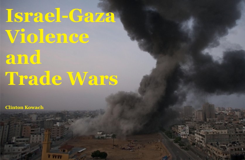 Israel-Gaza Violence and Trade Wars.