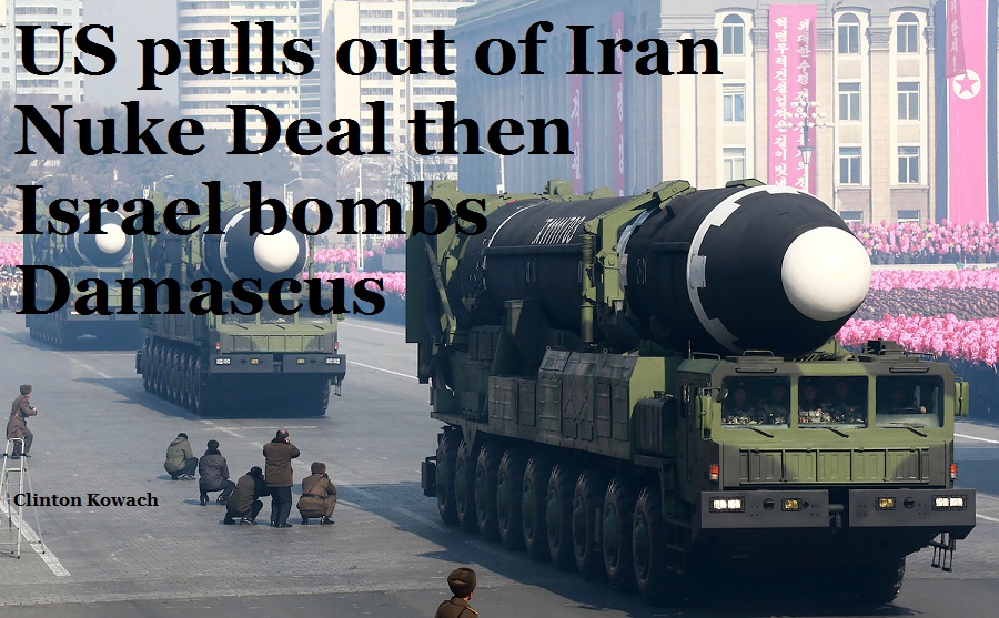 US pulls out of Iran Nuke Deal then Israel bombs Damascus