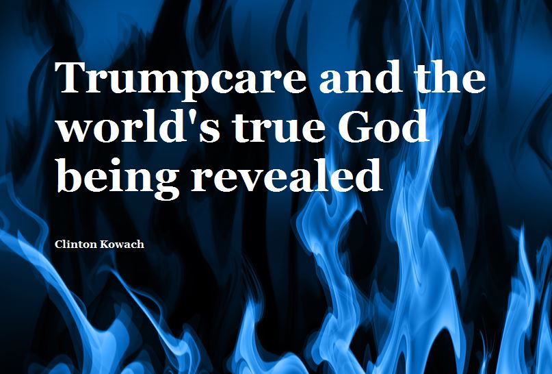 Trumpcare and the world's true God being revealed