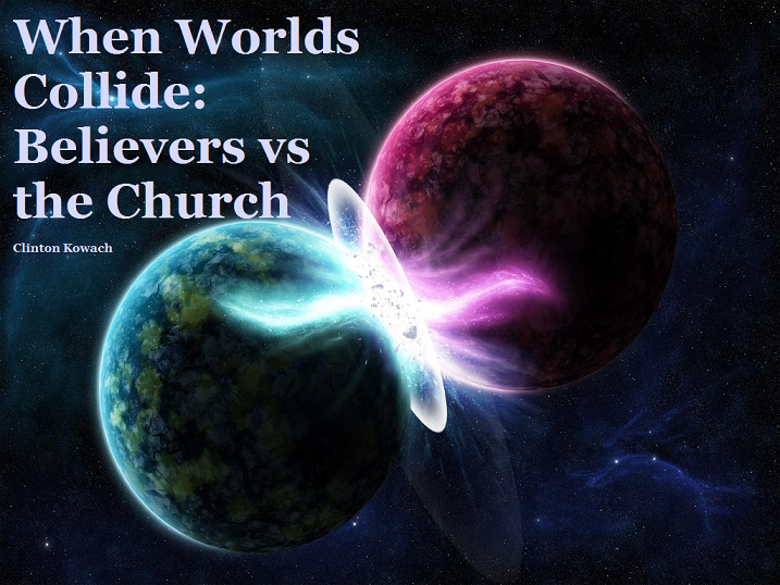When Worlds Collide - Believers vs the Church