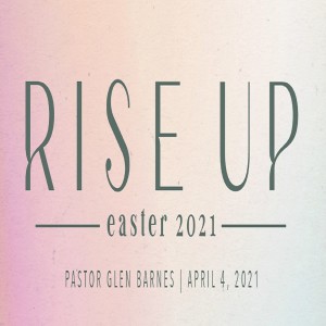 Rise Up - Pastor Glen Barnes (2021-04-04)