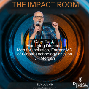 Episode 46 - Gary Ford, Managing Director, Men for Inclusion, Former MD of Global Technology division JP Morgan