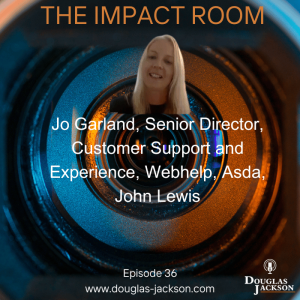 Episode 36- Jo Garland, Senior Director Customer Support and Customer Experience, Webhelp Concentrix, John Lewis and Asda