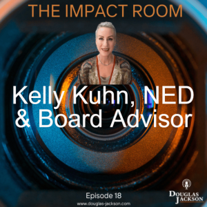 Episode 18 - Kelly Kuhn Strategic Board Advisor and NED