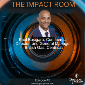 Episode 45 - Paul Basigara, Former Commercial Director Home Installations, Centrica, British Gas