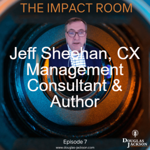 Episode 7 - Jeff Sheehan, Customer Experience Management Consultant and Author