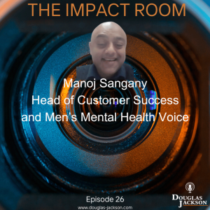 Episode 26 - Manoj Sangany, Scal-up Accelerator, Head of Customer Success and Men’s Mental Health Voice