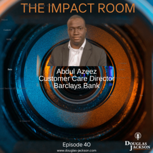 Episode 40 - Abdul Azeez - Customer Care Director, Barclays Bank