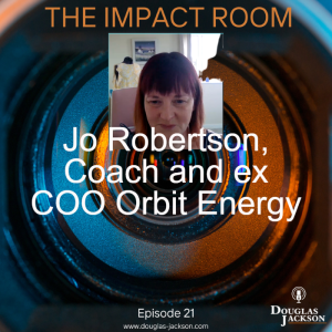 Episode 21 - Jo Robertson, Coach, Ex COO Orbit Energy and MoneyPlus Energy