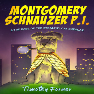 #17 Montgomery Schnauzer P.I. A Book for All Ages By Tim Forner