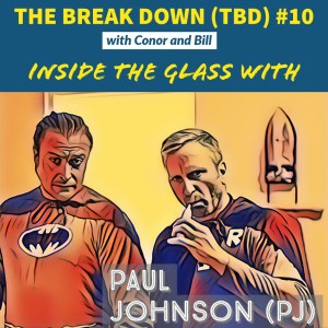 THE BREAK DOWN (TBD): #10 Inside the Glass with PJ