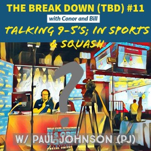 THE BREAK DOWN (TBD): #11? Talking 9-5’s; in Sports & Squash