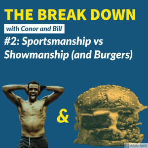 THE BREAK DOWN: #2 Sportsmanship vs. Showmanship (and Burgers)