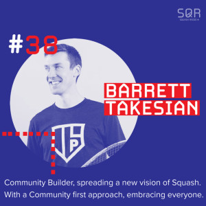 #38 Barrett Takesian: A Community Builder, spreading a new vision of Squash.  With a Community first approach that embraces everyone.