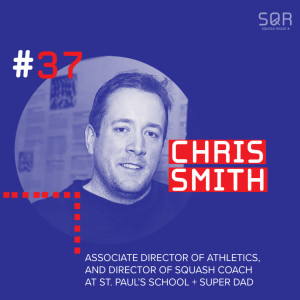 #37 Chris Smith: From Harvard to St. Paul’s School, expanding the vision of High School Squash in New England