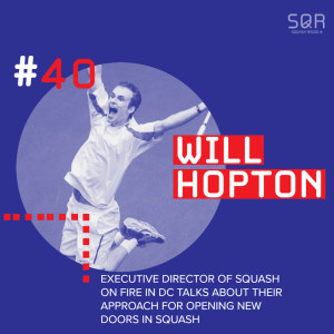 #40 Will Hopton: Executive Director of Squash On Fire in DC talks about their approach for opening new doors in Squash