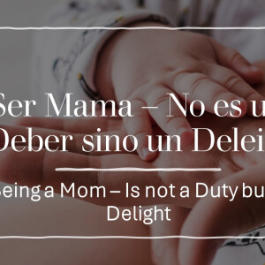 Ser Mama No Es Un Deber Sino Un Deleite