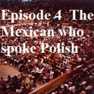 Episode 4 The Mexicans who spoke Polish