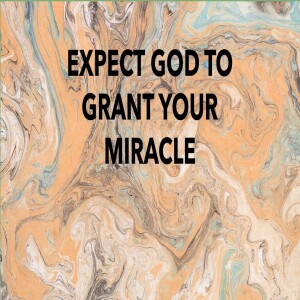 EXPECT GOD TO GRANT YOUR MIRACLE - AUDIO ONLY