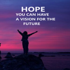 HOPE - YOUCAN HAVE A VISION FOR THE FUTURE