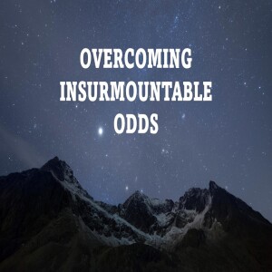 OVERCOMING INSURMOUNTABLE ODDS  EP36 (AUDIO ONLY)