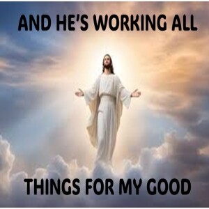 AND HE'S WORKING ALL THINGS FOR MY GOOD (AUDIO ONLY)